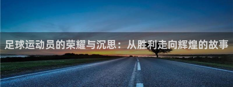足球运动员的荣耀与沉思：从胜利走向辉煌的故事